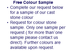 Free Colour Sample Complete our request below for a sample of our cast stone colour Request for colour stone sample. Only one sample per request ( for more than`one sample please contact us direct). Further colours are available upon request.